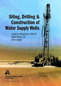 Siting, Drilling and Construction of Water Supply Wells by Albert Muniz, John Largey, Frederick Bloetscher