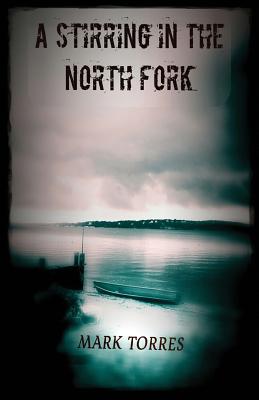 A Stirring in the North Fork by Mark Torres