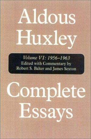 Complete Essays 6: 1956-63 and Supplement by James Sexton, Aldous Huxley