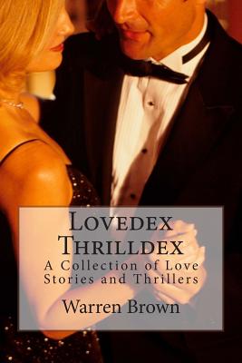 Lovedex Thrilldex: A Collection of Love Stories and Thrillers by Warren Brown