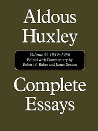 Complete Essays, Vol. V: 1939-1956 by Robert S. Baker, James Sexton, Aldous Huxley