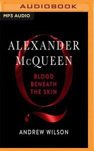 Alexander McQueen: Blood Beneath the Skin by Andrew Wilson