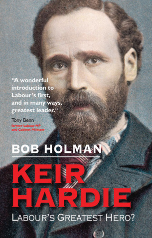 Keir Hardie: Labour's Greatest Hero? by Bob Holman
