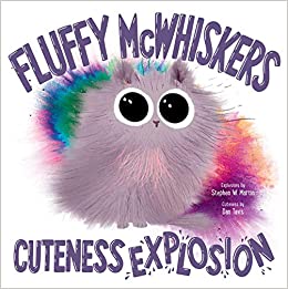 Fluffy McWhiskers Cuteness Explosion by Stephen W. Martin, Dan Tavis