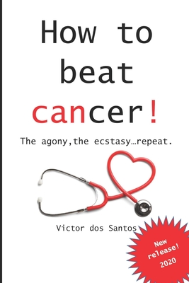 How to beat cancer: The agony, the ecstasy...repeat. by Victor Santos