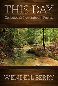 This Day: New and Collected Sabbath Poems 1979 - 2012 by Wendell Berry
