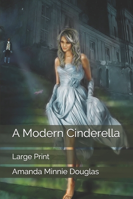 A Modern Cinderella: Large Print by Amanda Minnie Douglas