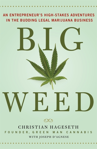 Big Weed: An Entrepreneur's High-Stakes Adventures in the Budding Legal Marijuana Business by Joseph D'Agnese, Christian Hageseth