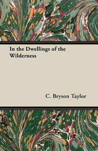 In the Dwellings of the Wilderness by C. Bryson Taylor