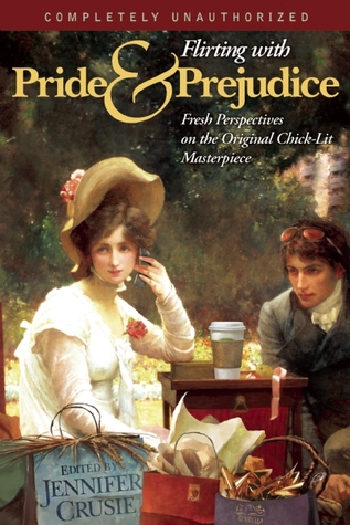 Flirting with Pride and Prejudice: Fresh Perspectives on the Original Chick-Lit Masterpiece by Glenn Yeffeth, Jennifer Crusie