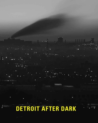 Detroit After Dark: Photographs from the Collection of the Detroit Institute of Arts by Chris Tysh, Nancy W. Barr, Sara Blair