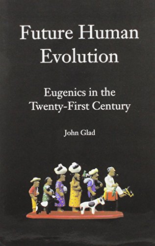 Future Human Evolution: Eugenics in the Twenty-First Century by John Glad