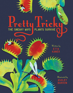 Pretty Tricky - The Sneaky Ways Plants Survive by Etta Kaner