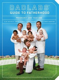 Dadlabs (Tm) Guide to Fatherhood by Clay Nichols, Troy Lanier, Brad Powell