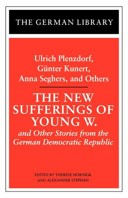 The New Sufferings of Young W.: Ulrich Plenzdorf, Gunter Kunert, Anna Seghers, and Others: And Other Stories from the German Democratic Republic by U. Plenzdorf
