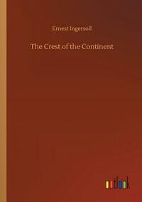 The Crest of the Continent by Ernest Ingersoll