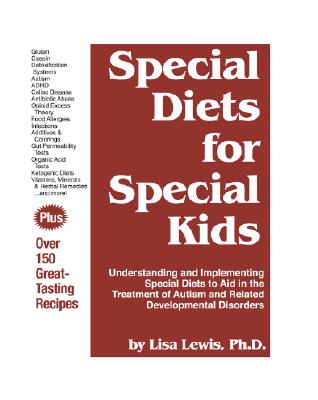 Special Diets for Special Kids: Understanding and Implementing a Gluten and Casein Free Diet to Aid in the Treatment of Autism and Related Development by Lisa Lewis