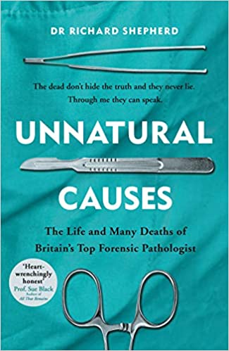 Unnatural Causes: The Life and Many Deaths of Britain's Top Forensic Pathologist by Dr Richard Shepherd