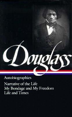 Autobiographies: Narrative of the Life of Frederick Douglass / My Bondage and My Freedom / Life and Times of Frederick Douglass by Frederick Douglass, Henry Louis Gates Jr.