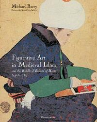 Figurative Art in Medieval Islam: And the Riddle of Bihzad of Herat (1465-1535) by Michael Barry