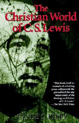 The Christian World of C.S. Lewis, by Clyde S. Kilby