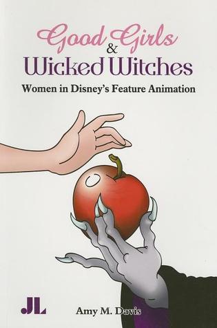 Good Girls and Wicked Witches: Changing Representations of Women in Disney's Feature Animation, 1937-2001 by Amy M. Davis