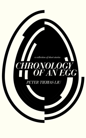 Chronology of an Egg by Peter Tieryas Liu, Peter Tieryas