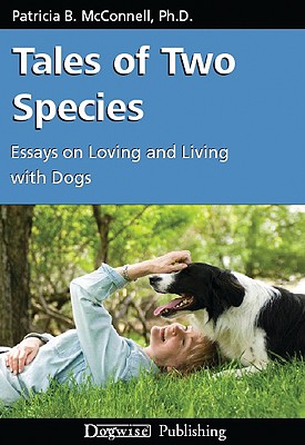 Tales of Two Species: Essays on Loving and Living with Dogs by Patricia B. McConnell