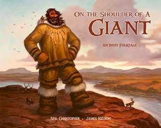 On the Shoulder of a Giant: An Inuit Folktale by Jim Nelson, Neil Christopher