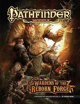 Pathfinder Module: Wardens of the Reborn Forge by Patrick Renie