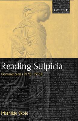 Reading Sulpicia: Commentaries 1475 - 1990 by Mathilde Skoie