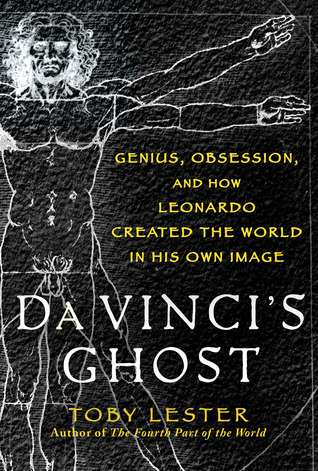 Da Vinci's Ghost: Genius, Obsession, and How Leonardo Created the World in His Own Image by Toby Lester
