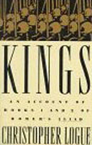 Kings: An Account of Books One and Two of Homer's Iliad by Christopher Logue
