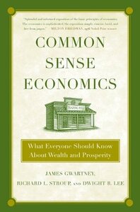 Common Sense Economics: What Everyone Should Know about Wealth and Prosperity by Richard L. Stroup, James D. Gwartney