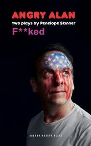 Angry Alan & F*cked: Two Plays by Penelope Skinner by Penelope Skinner