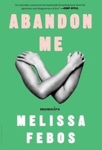 Abandon Me: Memoirs by Melissa Febos