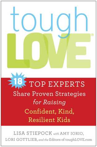 toughLove: Expert Advice on Raising Confident, Kind, Resilient, Successful Kids by Amy Iorio, Lori Gottlieb, Lisa Stiepock