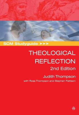 Scm Studyguide: Theological Reflection: 2nd Edition by Stephen Pattison, Ross Thompson, Judith Thompson