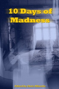 Ten Days of Madness by Benjamin Sobiek, Anthony Cowin, Chris Allinotte, Angel Zapata, Richard Godwin