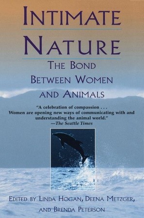 Intimate Nature: The Bond Between Women and Animals by Deena Metzger, Brenda Peterson, Linda Hogan