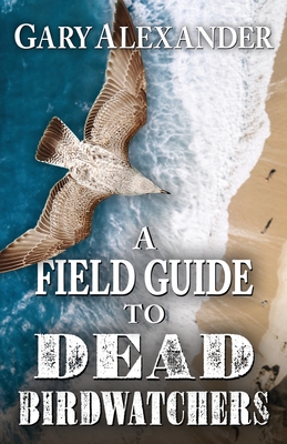 A Field Guide to Dead Birdwatchers by Gary Alexander