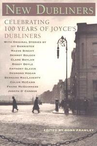 New Dubliners: Celebrating 100 Years of Joyce's Dubliners by Roddy Doyle, Anthony Glavin, Colum McCann, Maeve Binchy, Bernard MacLaverty, Clare Boylan, Frank McGuinness, Dermot Bolger, Ivy Bannister, Joseph O'Connor, Desmond Hogan