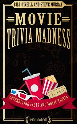 Movie Trivia Madness: Interesting Facts and Movie Trivia by Steve Murray, Bill O'Neill
