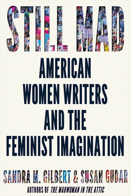 Still Mad: American Women Writers and the Feminist Imagination 1950-2020 by Sandra M. Gilbert, Susan Gubar