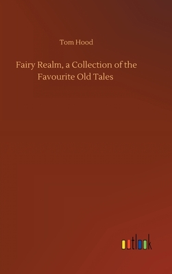Fairy Realm, a Collection of the Favourite Old Tales by Tom Hood