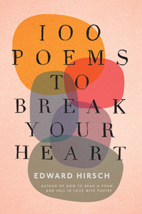 100 Poems to Break Your Heart by Edward Hirsch