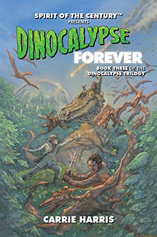 Dinocalypse Forever: Spirit of the Century Presents by Carrie Harris, Amanda Valentine