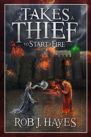 It Takes a Thief to Start a Fire by Rob J. Hayes