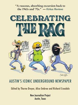 Celebrating The Rag: Austin's Iconic Underground Newspaper by Richard Croxdale, Alice Embree, Thorne Dreyer