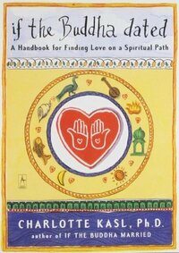 If the Buddha Dated: A Handbook for Finding Love on a Spiritual Path by Charlotte Kasl